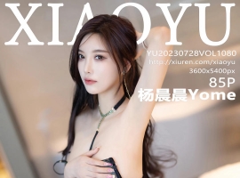 [XIAOYU语画界] 2023.07.28 VOL.1080 杨晨晨Yome [85+1P]